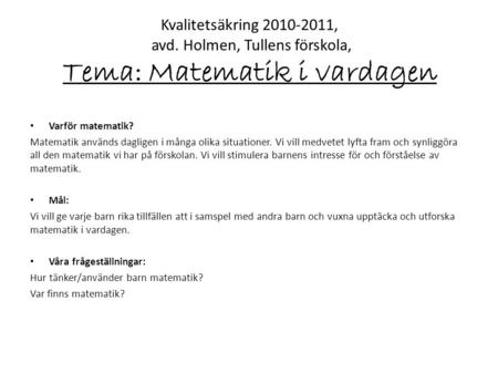 Kvalitetsäkring 2010-2011, avd. Holmen, Tullens förskola, Tema: Matematik i vardagen Varför matematik? Matematik används dagligen i många olika situationer.