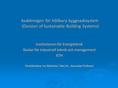 Avdelningen för Hållbara byggnadssystem (Division of Sustainable Building Systems) Institutionen för Energiteknik Skolan för Industriell teknik och management.