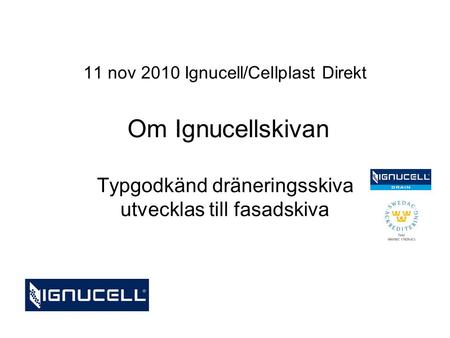 11 nov 2010 Ignucell/Cellplast Direkt Om Ignucellskivan Typgodkänd dräneringsskiva utvecklas till fasadskiva.