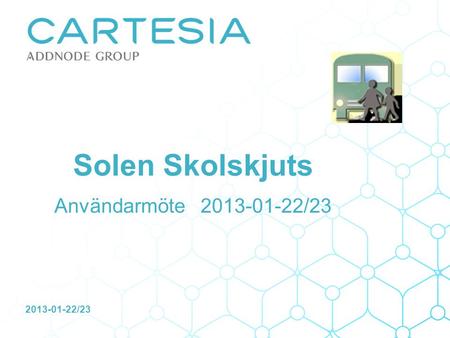 Solen Skolskjuts Användarmöte 2013-01-22/23 2013-01-22/23.