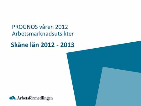 Skåne län 2012 - 2013 PROGNOS våren 2012 Arbetsmarknadsutsikter.