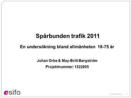 1 © TNS SIFO 2011 Spårbunden trafik 2011 En undersökning bland allmänheten 18-75 år Johan Orbe & May-Britt Bergström Projektnummer: 1522805.