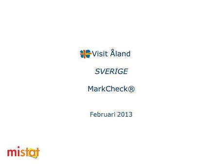 Visit Åland SVERIGE MarkCheck® Februari 2013. MarkCheck® Visit Åland - Mars 2013 Sverige Svenskars kännedom och omdöme om Åland som resmål Kännedom om.