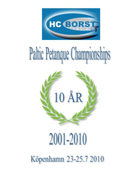 VI Paltic Petanque Championships Pärnu 1-2.7 2006 VII Paltic Petanque Championships Riga 16-17.6.2007 VIII HC-BORST PALTIC PETANQUE CHAMPIONSHIPS VILNIUS.