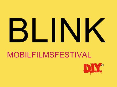 BLINK MOBILFILMSFESTIVAL. Bakgrund Dansk Lommefilm festival -08 I april 2008 fick filmer tagna med mobiltelefon en egen filmfestival. Tävlingen startade.