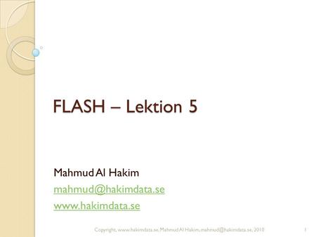 FLASH – Lektion 5 Mahmud Al Hakim  1Copyright,  Mahmud Al Hakim, 2010.