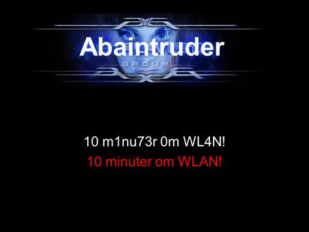 10 m1nu73r 0m WL4N! 10 minuter om WLAN! Abaintruder.