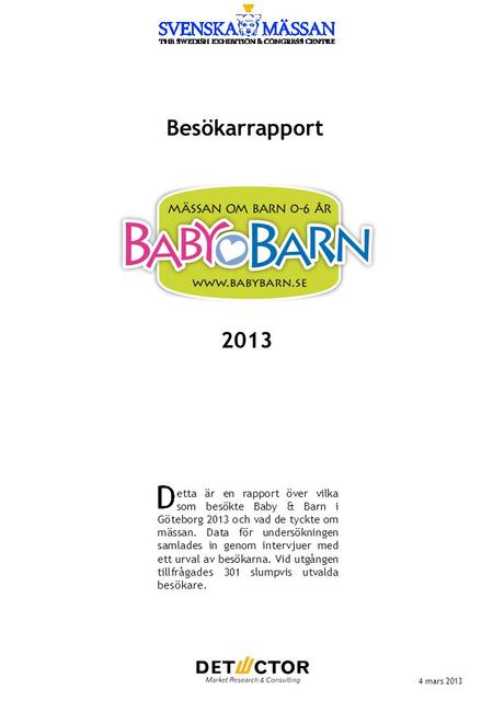 Besökarrapport 4 mars 2013 etta är en rapport över vilka som besökte Baby & Barn i Göteborg 2013 och vad de tyckte om mässan. Data för undersökningen samlades.