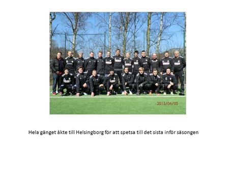 Hela gänget åkte till Helsingborg för att spetsa till det sista inför säsongen.