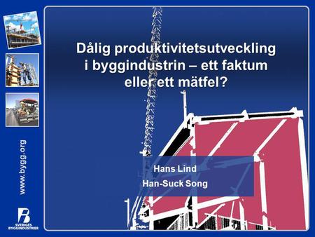 Dålig produktivitetsutveckling i byggindustrin – ett faktum eller ett mätfel? Hans Lind Han-Suck Song.