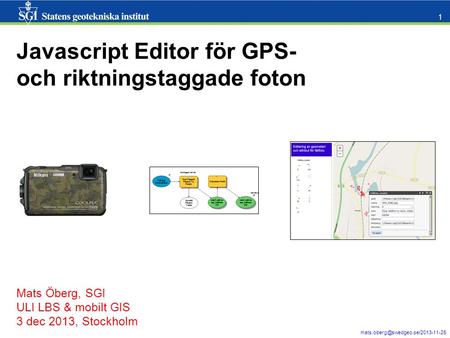 1 Mats Öberg, SGI ULI LBS & mobilt GIS 3 dec 2013, Stockholm Javascript Editor för GPS- och riktningstaggade foton.