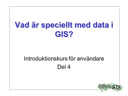 Vad är speciellt med data i GIS? Introduktionskurs för användare Del 4.