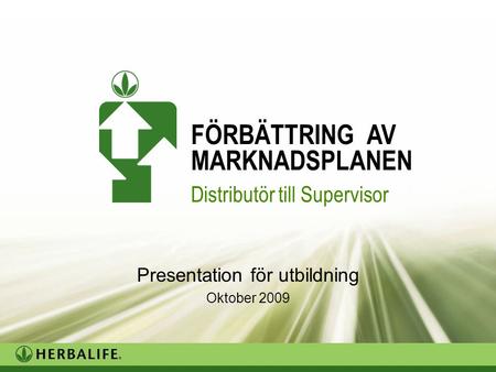Trainer’s version Presentation för utbildning Oktober 2009 FÖRBÄTTRING AV MARKNADSPLANEN Distributör till Supervisor.