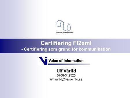 Ulf Vårlid 0708-342525 Certifiering FI2xml - Certifiering som grund för kommunikation.