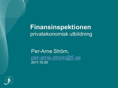 Finansinspektionen privatekonomisk utbildning Per-Arne Ström, 2011-10-20.
