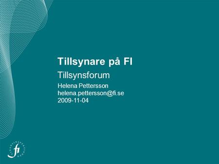 Tillsynare på FI Tillsynsforum Helena Pettersson 2009-11-04.