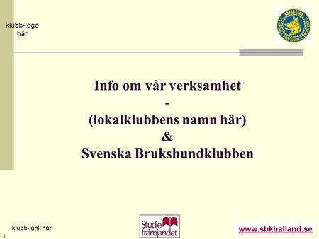 Info om vår verksamhet - (lokalklubbens namn här) & Svenska Brukshundklubben Fokus skall vara att knyta samman nya medlemmar med aktiva medlemmar för.