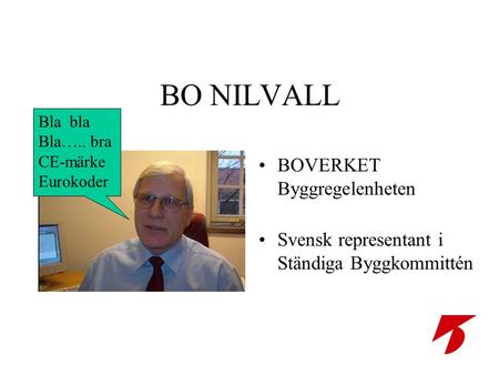 BO NILVALL •BOVERKET Byggregelenheten •Svensk representant i Ständiga Byggkommittén Bla bla Bla….. bra CE-märke Eurokoder.
