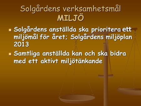 Solgårdens verksamhetsmål MILJÖ  Solgårdens anställda ska prioritera ett miljömål för året; Solgårdens miljöplan 2013  Samtliga anställda kan och ska.