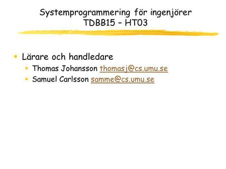Systemprogrammering för ingenjörer TDBB15 – HT03  Lärare och handledare  Thomas Johansson  Samuel Carlsson