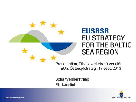 Presentation, Tillväxtverkets nätverk för EU:s Östersjöstrategi, 17 sept. 2013 Sofia Wennerstrand EU-kansliet.