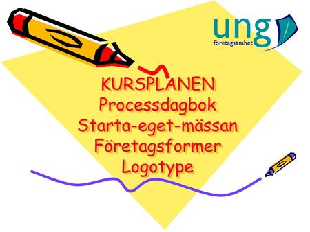 KURSPLANEN Processdagbok Starta-eget-mässan Företagsformer Logotype