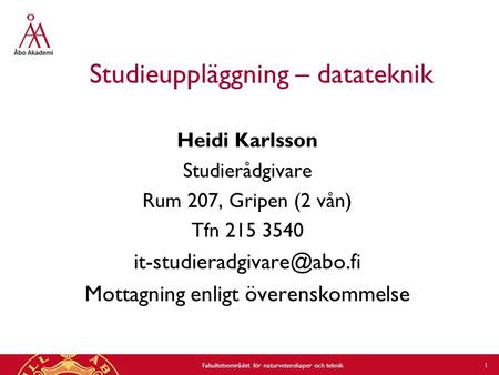 Studieuppläggning – datateknik Heidi Karlsson Studierådgivare Rum 207, Gripen (2 vån) Tfn 215 3540 Mottagning enligt överenskommelse.