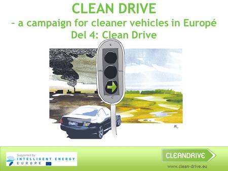 Www.clean-drive.eu CLEAN DRIVE – a campaign for cleaner vehicles in Europé Del 4: Clean Drive.