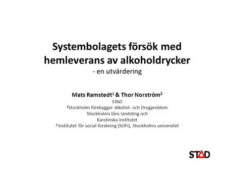 Systembolagets försök med hemleverans av alkoholdrycker - en utvärdering Mats Ramstedt1 & Thor Norström2 STAD 1Stockholm förebygger Alkohol- och.