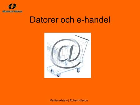 Datorer och e-handel Mattias Alatalo | Robert Nilsson.