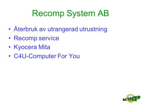 Recomp System AB •Återbruk av utrangerad utrustning •Recomp service •Kyocera Mita •C4U-Computer For You.