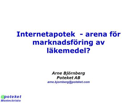 Internetapotek - arena för marknadsföring av läkemedel? Arne Björnberg Poteket AB