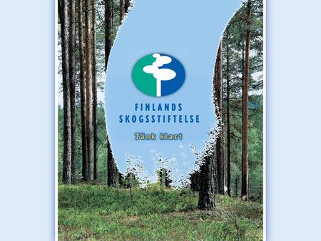 Finlands Skogsstiftelse Finlands Skogsstiftelse grundades år 1995. Den grundades gemensamt av parterna i handeln med trävirke - skogsägare - skogsindustrin.