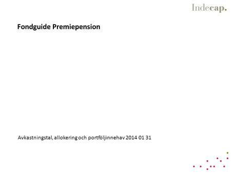 Fondguide Premiepension Avkastningstal, allokering och portföljinnehav 2014 01 31.