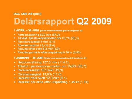 1 DGC ONE AB (publ) Delårsrapport Q2 2009 1 APRIL – 30 JUNI (jämfört med motsvarande period föregående år)  Nettoomsättning 62,9 mkr (57,3)  Tillväxt.