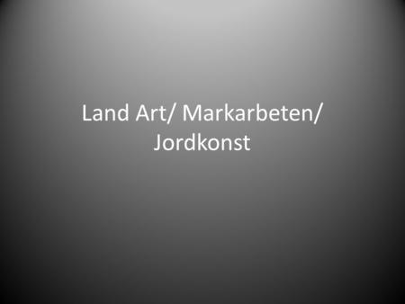 Land Art/ Markarbeten/ Jordkonst