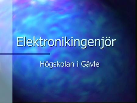 Elektronikingenjör Högskolan i Gävle.