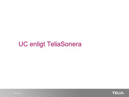 30 juni 20141 UC enligt TeliaSonera. 30 juni 20142 Tony K Andersson Business Management TeliaSonera Business Services.