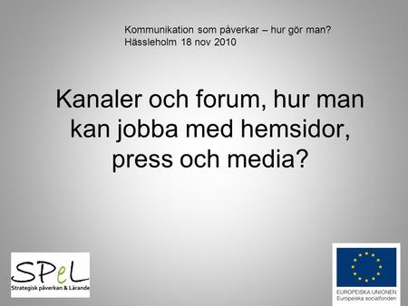 Kanaler och forum, hur man kan jobba med hemsidor, press och media? Kommunikation som påverkar – hur gör man? Hässleholm 18 nov 2010.