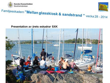 1 Glasskiosk-sandstrand 2014 Presentation av årets eskadrar SXK Familjeeskadern ”Mellan glasskiosk & sandstrand ” vecka 28 - 2014.