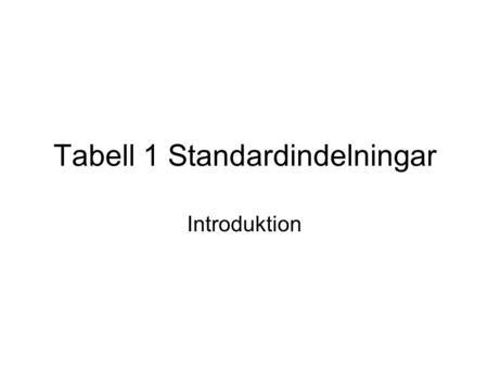 Tabell 1 Standardindelningar Introduktion. Tabell 1: Översikt över standardindelningar (1) Användning Tabell 1 är en lista med standardindelningar med.