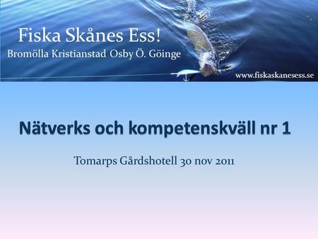 Tomarps Gårdshotell 30 nov 2011 Fiska Skånes Ess! Bromölla Kristianstad Osby Ö. Göinge www.fiskaskanesess.se.