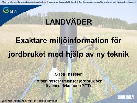 LANDVÄDER Exaktare miljöinformation för jordbruket med hjälp av ny teknik Bild: Jani Poutiainen / Meteorologiska institutet Sirpa Thessler Forskningscentralen.