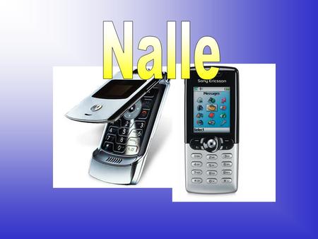 Nalle •Motorola –färg •mörkt grå –storlek •9 cm x 2 cm x 3 cm –tyngd •100 g –pris •200€ •Sony Ericsson –färg •svart och grå –storlek •11cm x 2 cm x 4.