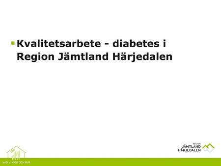 Kvalitetsarbete - diabetes i   Region Jämtland Härjedalen