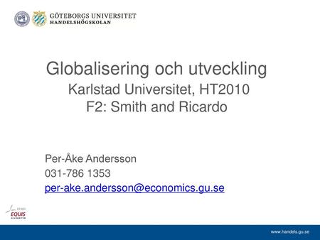 Per-Åke Andersson 031-786 1353 per-ake.andersson@economics.gu.se Globalisering och utveckling Karlstad Universitet, HT2010 F2: Smith and Ricardo Per-Åke.