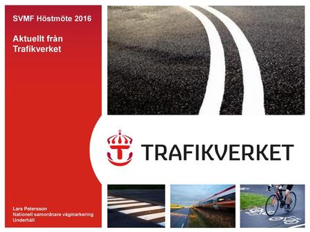 SVMF Höstmöte 2016 Aktuellt från Trafikverket Lars Petersson Nationell samordnare vägmarkering Underhåll.