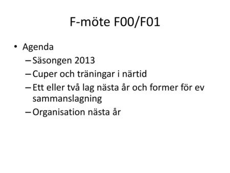 F-möte F00/F01 Agenda Säsongen 2013 Cuper och träningar i närtid