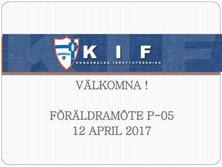 VÄLKOMNA ! FÖRÄLDRAMÖTE P APRIL 2017