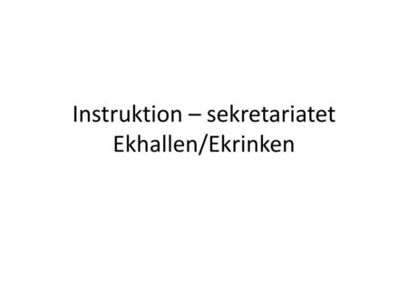Instruktion – sekretariatet Ekhallen/Ekrinken
